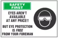 Safety First: Eyes Aren't Available At Any Price!! But Eye Protection Is Free From Your Foreman 